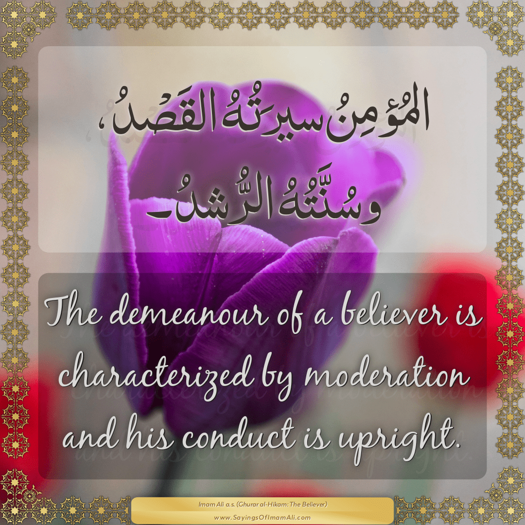 The demeanour of a believer is characterized by moderation and his conduct...